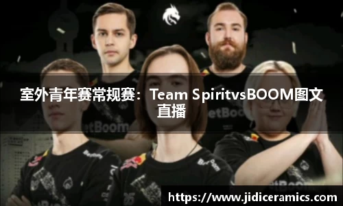 室外青年赛常规赛：Team SpiritvsBOOM图文直播